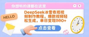 DeepSeek冰雪奇观视频制作教程，爆款视频轻松生成，单日变现多张-星河轻创