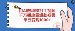 用Ai做动物打工视频，千万播放量爆款视频，单日变现多张-星河轻创