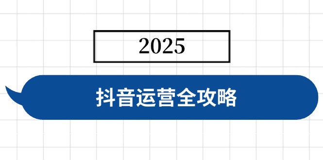 抖音运营全攻略，涵盖账号搭建、人设塑造、投流等，快速起号，实现变现-星河轻创