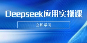 Deepseek应用实操课：AI制作数字妈妈、写真、短视频，辅导作业，PPT制作等-星河轻创