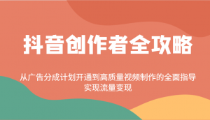 抖音创作者全攻略：从广告分成计划开通到高质量视频制作的全面指导，实现流量变现-星河轻创