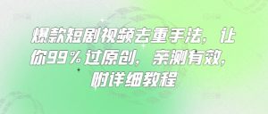 爆款短剧视频去重手法，让你99%过原创，亲测有效，附详细教程-星河轻创
