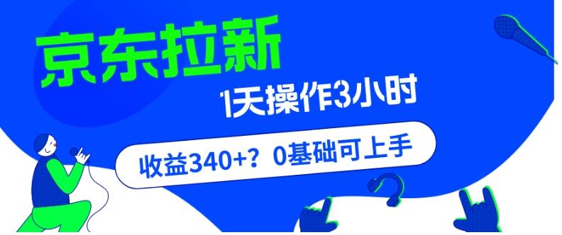 我这朋友玩京东拉新1天操作3小时，收益340+？0基础可上手-星河轻创