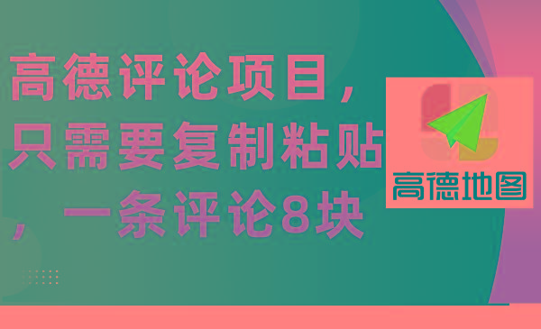(9306期)高德评论项目，只需要复制粘贴，一条评论8块-星河轻创