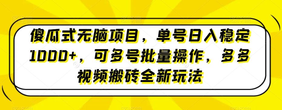 傻瓜式无脑项目，单号日入稳定1000+，可多号批量操作，多多视频搬砖全新玩法-星河轻创