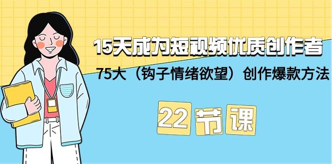 (9476期)15天成为短视频-优质创作者+75大(钩子-情绪欲望)创作爆款方法-22节课-星河轻创