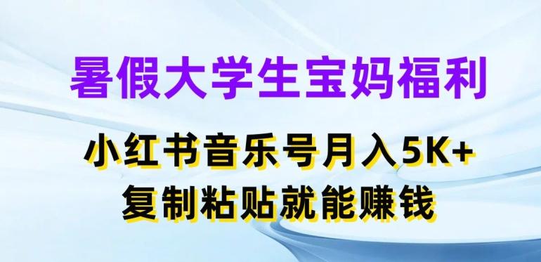 暑假大学生宝妈福利，小红书音乐号月入5000+，复制粘贴就能赚钱【揭秘】-星河轻创
