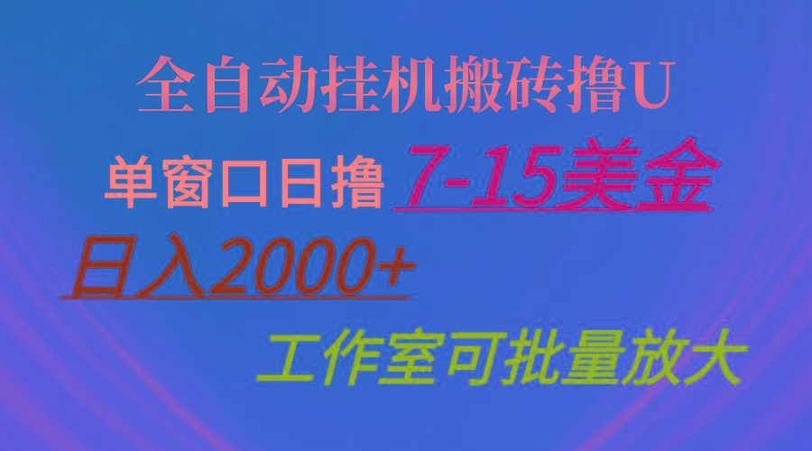 全自动挂机搬砖撸U，单窗口日撸7-15美金，日入2000+，可个人操作，工作...-星河轻创