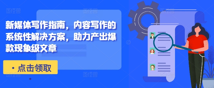 新媒体写作指南，内容写作的系统性解决方案，助力产出爆款现象级文章-星河轻创