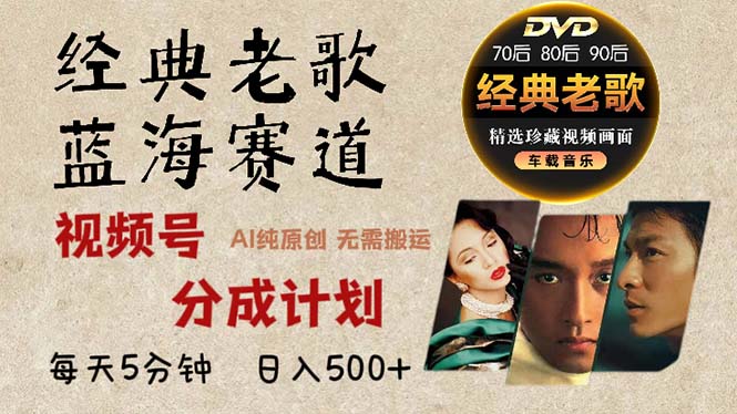 2024年最新经典老歌赛道，视频号分成计划收益拿到手软，AI纯原创作品，…-星河轻创