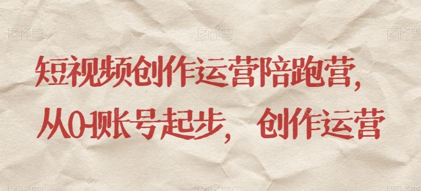 短视频创作运营陪跑营，​从0~1账号起步，创作运营-星河轻创
