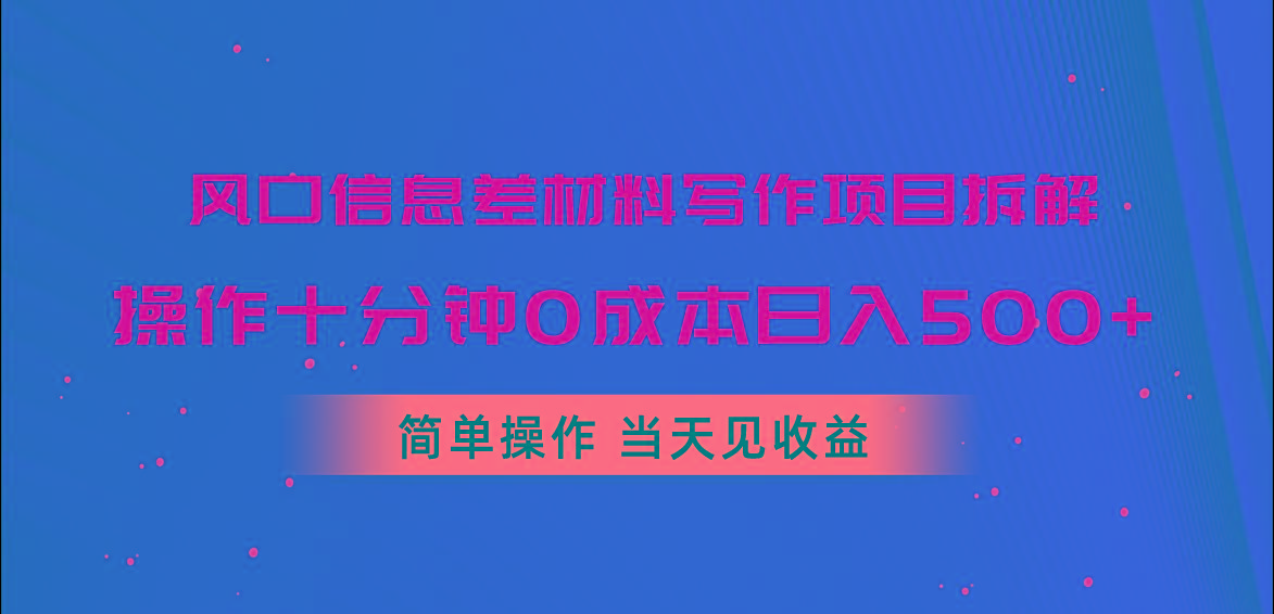 风口信息差材料写作项目拆解，操作十分钟0成本日入500+，简单操作当天...-星河轻创