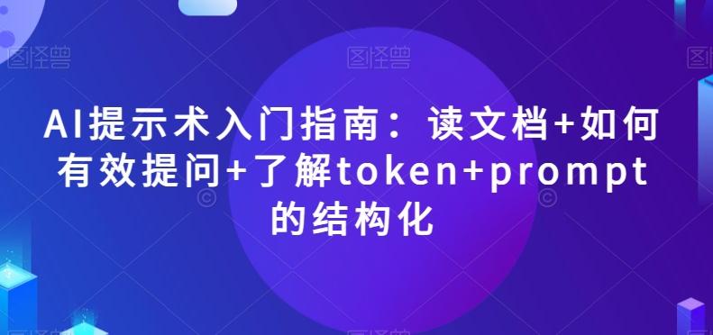 AI提示术入门指南：读文档+如何有效提问+了解token+prompt的结构化【揭秘】-星河轻创