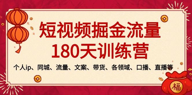 短视频-掘金流量180天训练营，个人ip、同城、流量、文案、带货、各领域…-星河轻创