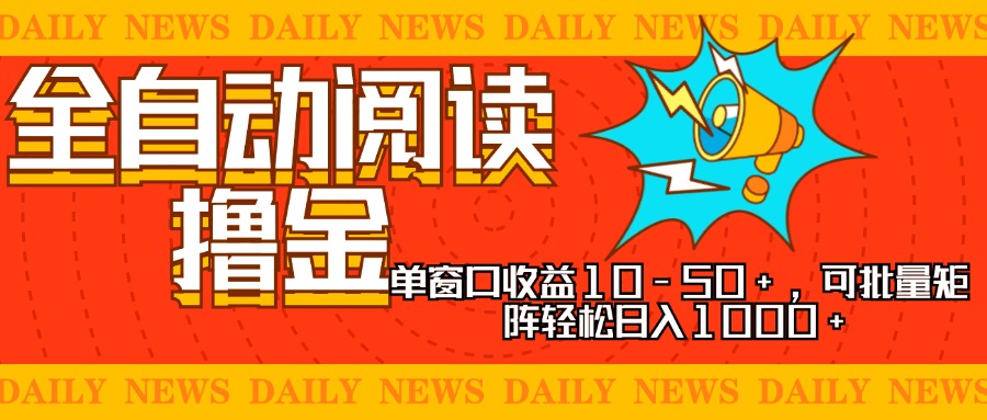 全自动阅读撸金，单窗口收益10-50+，可批量矩阵轻松日入1000+，新手小...-星河轻创