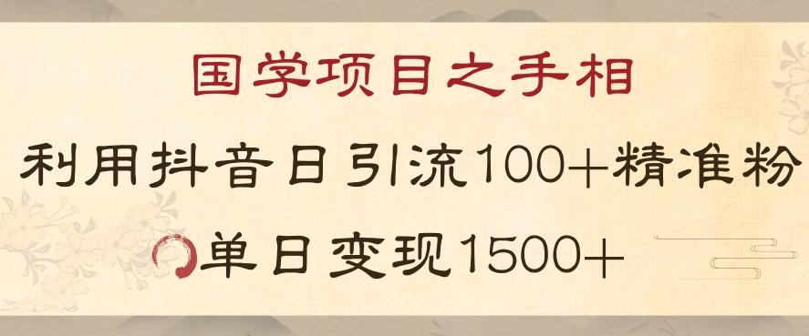 国学项目新玩法利用抖音引流精准国学粉日引100单人单日变现1500【揭秘】-星河轻创