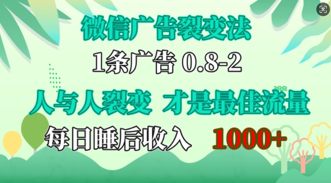 微信广告裂变法，操控人性，自发为你免费宣传，人与人的裂变才是最佳流量，单日睡后收入1k【揭秘】-星河轻创