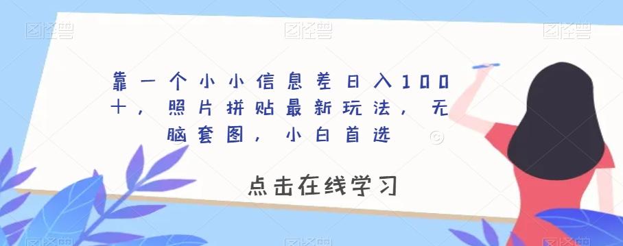 靠一个小小信息差日入100＋，照片拼贴最新玩法，无脑套图，小白首选【揭秘】-星河轻创