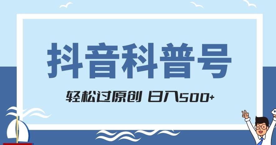 抖音科普号项目，轻松过原创，官方流量扶持，涨粉快，日入500+【揭秘】-星河轻创