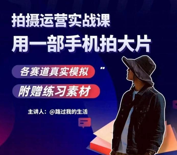 手机拍摄运营实战课，用一部手机拍大片，各赛道真实模拟-星河轻创