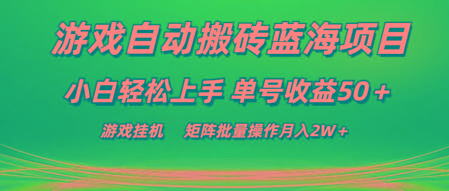 游戏自动搬砖蓝海项目 小白轻松上手 单号收益50＋ 矩阵批量操作月入2W＋-星河轻创