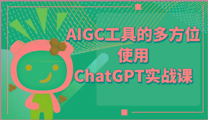 ai掘金系列课程-AIGC工具的多方位使用ChatGPT实战课-星河轻创