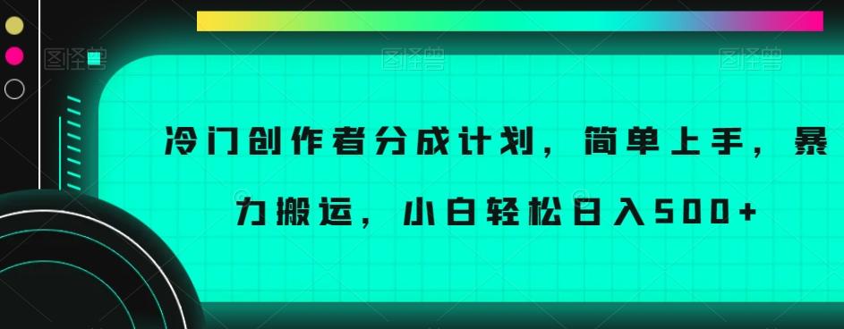 冷门创作者分成计划，简单上手，暴力搬运，小白轻松日入500+【揭秘】-星河轻创