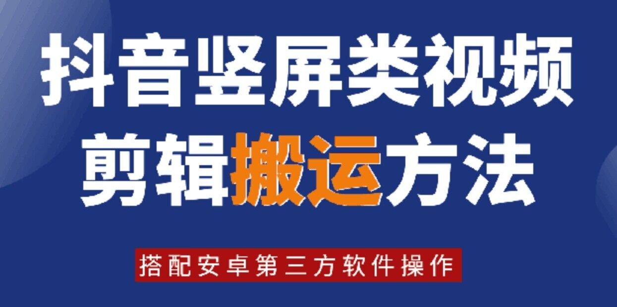 8月日最新抖音竖屏类视频剪辑搬运技术，搭配安卓第三方软件操作-星河轻创