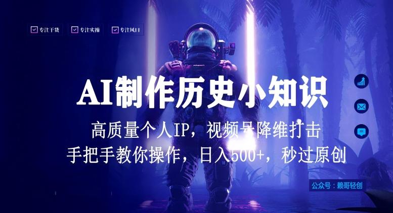 视频号AI制作历史小知识，日入1000+高质量原创个人ip，秒过原创，降维打击，全网首发【揭秘】-星河轻创