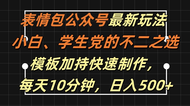 表情包公众号最新玩法，小白、学生党的不二之选，模板加持快速制作，每天10分钟，日入500+-星河轻创