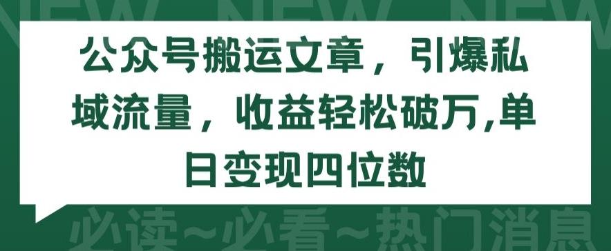 公众号搬运文章，引爆私域流量，收益轻松破万，单日变现四位数【揭秘】-星河轻创