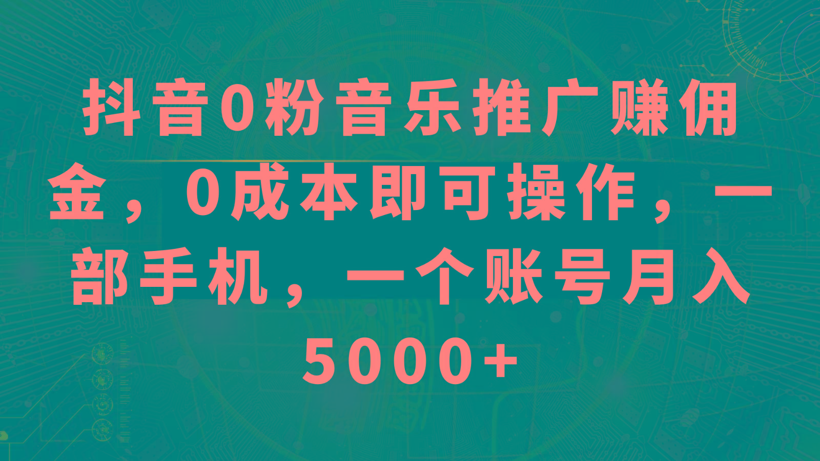 抖音0粉音乐推广赚佣金，0成本即可操作，一部手机，一个账号月入5000+-星河轻创