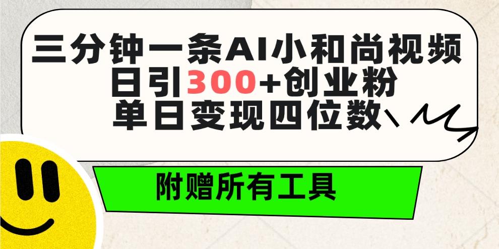 (9742期)三分钟一条AI小和尚视频 ，日引300+创业粉。单日变现四位数 ，附赠全套工具-星河轻创