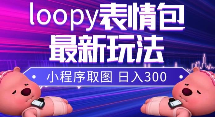 小狸猫loopy表情包小程序取图玩法，最新出的表情包素材-星河轻创