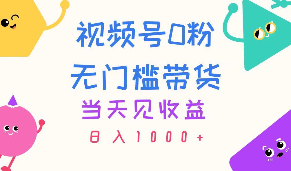视频号0粉无门槛带货，当天见收益，日入1000+-星河轻创