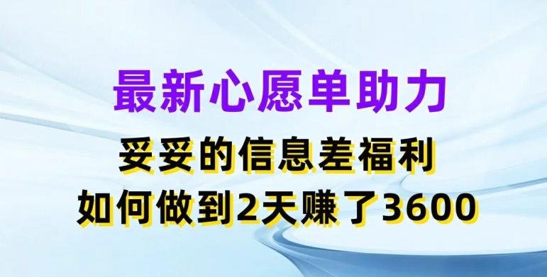 最新心愿单助力，妥妥的信息差福利，两天赚了3.6K【揭秘】-星河轻创