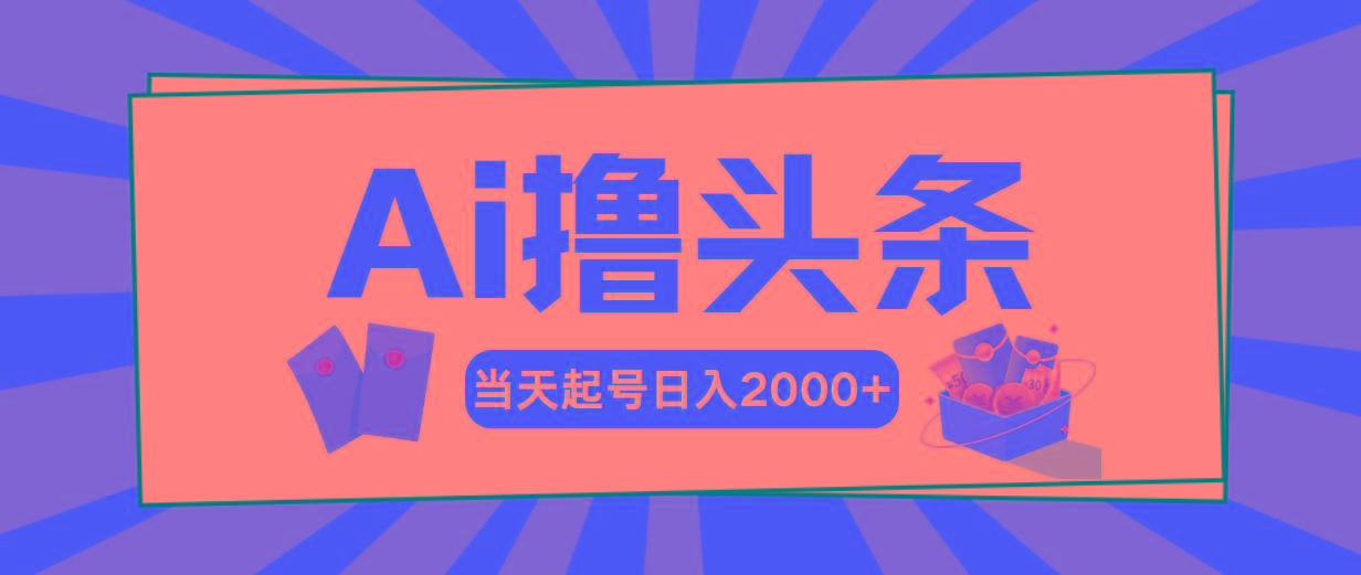 Ai撸头条，当天起号，第二天见收益，日入2000+-星河轻创