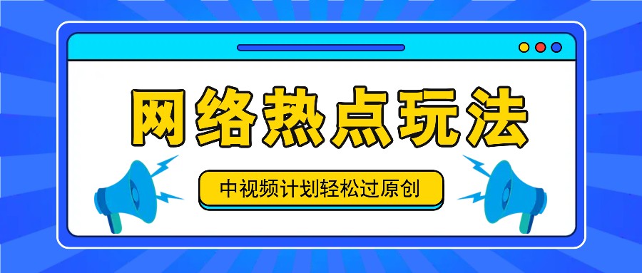 中视频计划之网络热点玩法，每天几分钟利用热点拿收益！-星河轻创