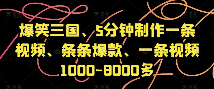 爆笑三国、5分钟制作一条视频、条条爆款、一条视频1000-8000多【揭秘】-星河轻创