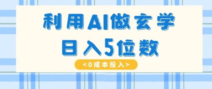 利用AI做玄学，简单操作，暴力掘金，小白月入5万+【揭秘】-星河轻创