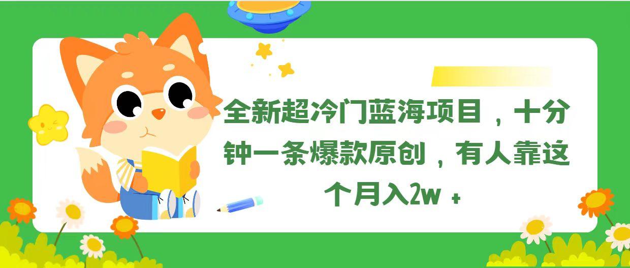 全新超冷门蓝海项目，十分钟一条爆款原创，有人靠这个月入2w＋-星河轻创