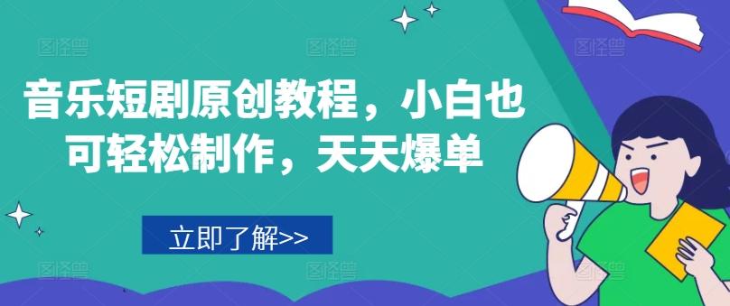 音乐短剧原创教程，小白也可轻松制作，天天爆单-星河轻创