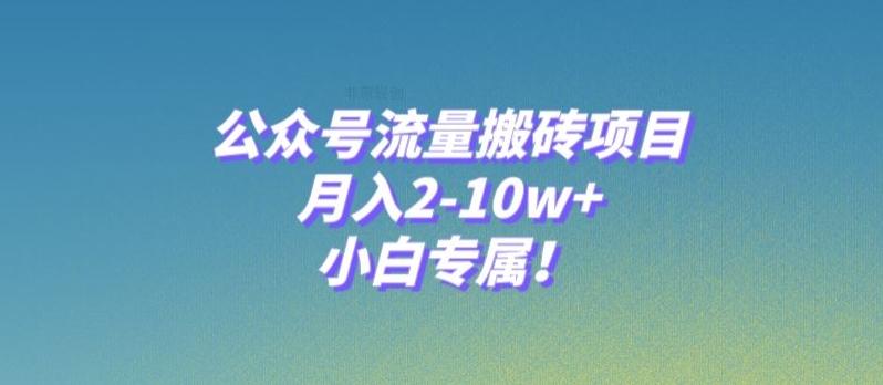 公众号流量搬砖项目，月入2-10w+，小白专属！-星河轻创