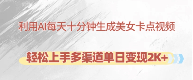 利用AI每天十分钟制作美女卡点视频，轻松上手多渠道单日变现2K+-星河轻创