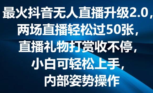 最火抖音无人直播升级2.0，弹幕游戏互动，两场直播轻松过50张，直播礼物打赏收不停【揭秘】-星河轻创