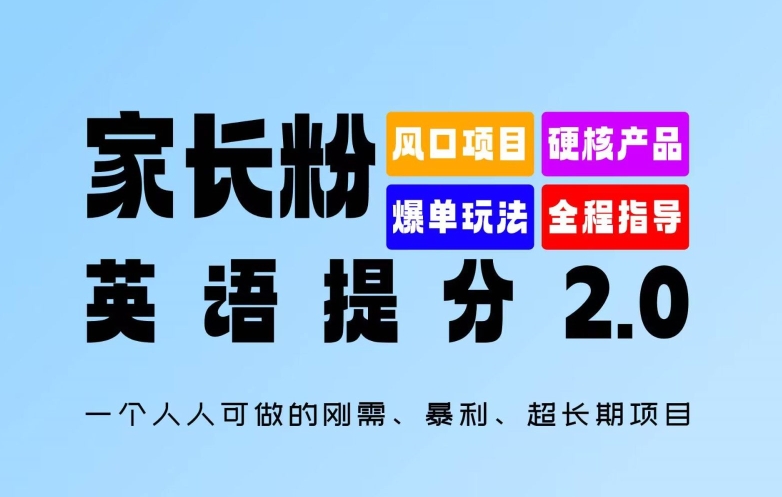 家长粉：英语提分 2.0，一个人人可做的刚需、暴利、超长期项目【揭秘】-星河轻创
