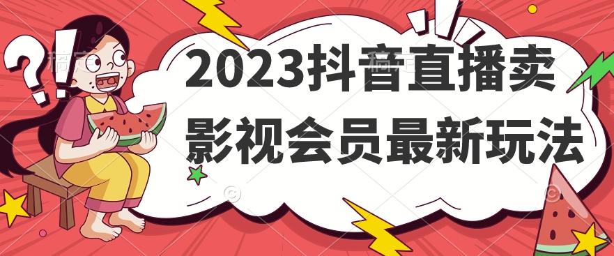 2023抖音直播卖影视会员最新玩法-星河轻创