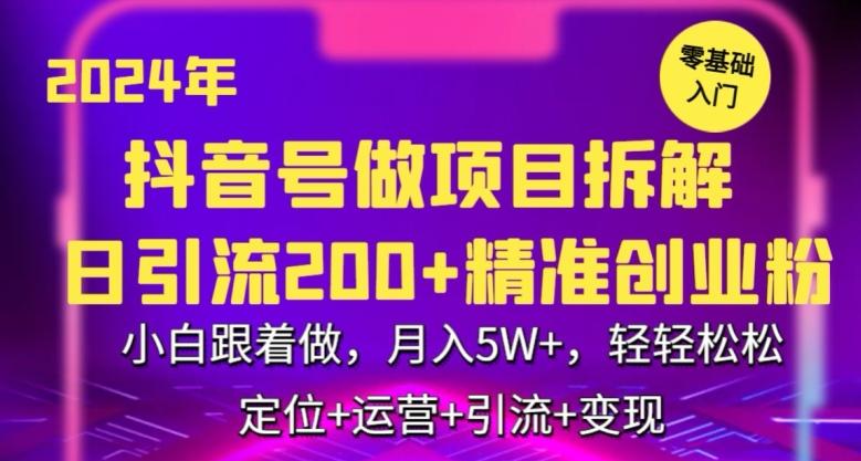 2024年抖音做项目拆解日引流300+创业粉，小白跟着做，月入5万，轻轻松松【揭秘】-星河轻创