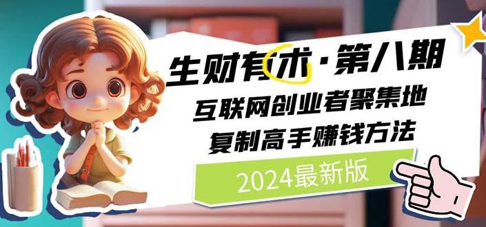 2024生财有术·第八期 互联网创业者聚集地，复制高手赚钱方法(5月9日更新-星河轻创