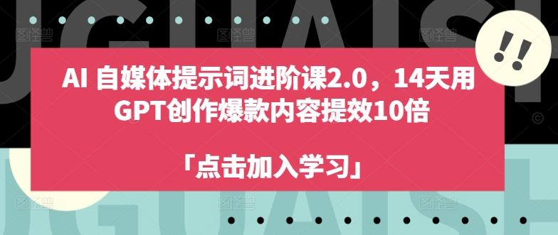 AI自媒体提示词进阶课2.0，14天用 GPT创作爆款内容提效10倍-星河轻创
